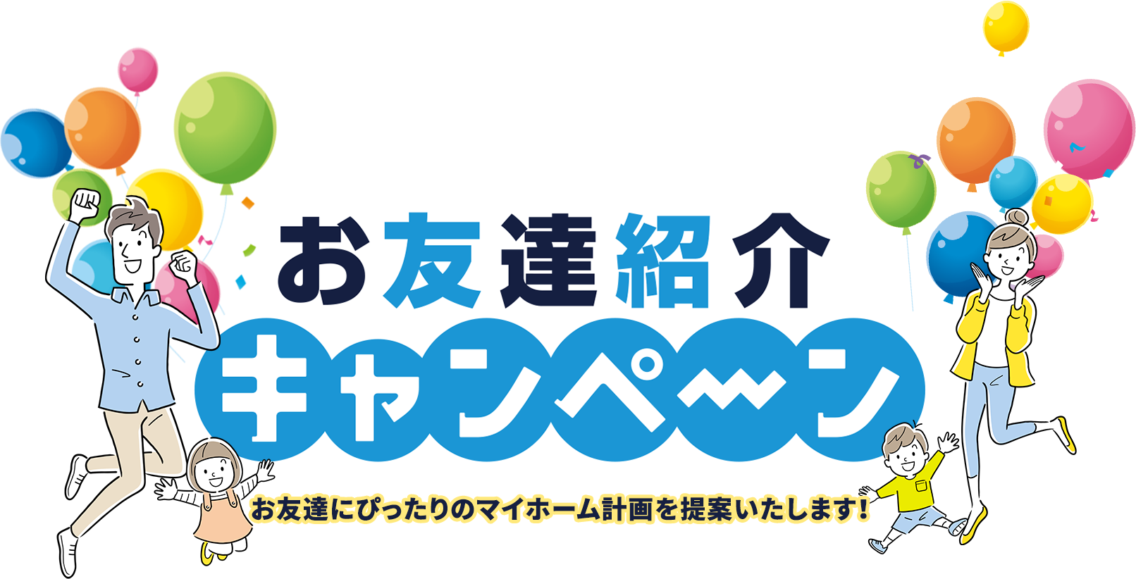 お友達紹介キャンペーン お友達にぴったりのマイホーム計画を提案いたします！