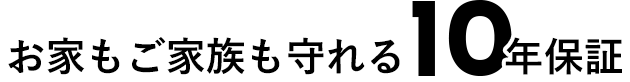 お家もご家族も守れる10年保証
