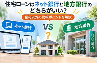 住宅ローンはネット銀行と地方銀行のどちらがいい？金利以外の比較ポイントを解説